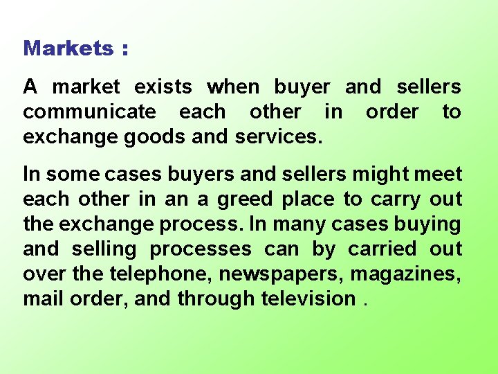 Markets : A market exists when buyer and sellers communicate each other in order