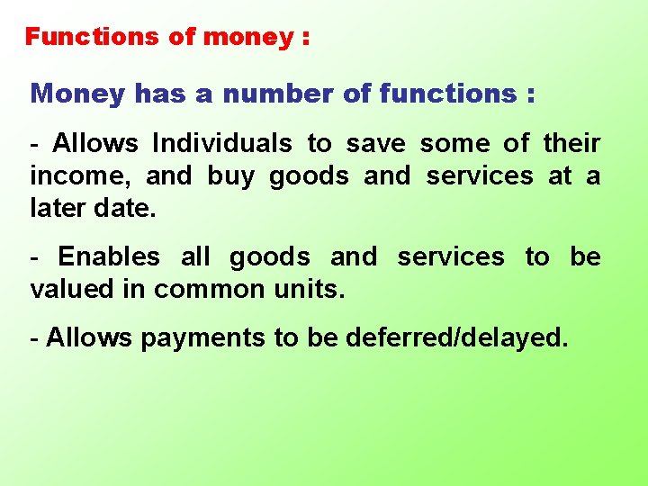 Functions of money : Money has a number of functions : - Allows Individuals
