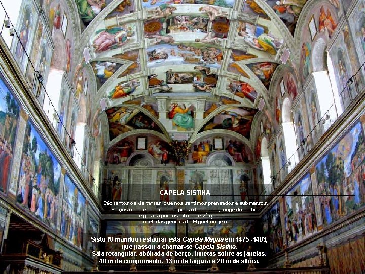 CAPELA SISTINA São tantos os visitantes, que nos sentimos prensados e submersos. Braços no