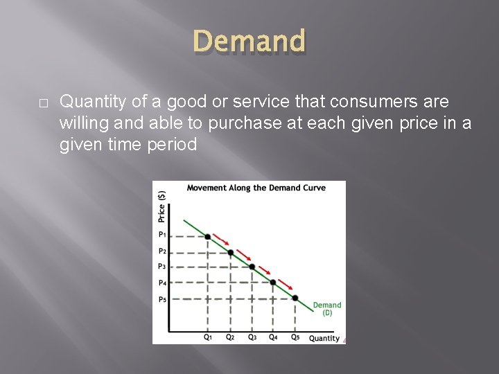 Demand � Quantity of a good or service that consumers are willing and able