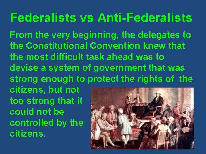 Federalists vs Anti-Federalists From the very beginning, the delegates to the Constitutional Convention knew