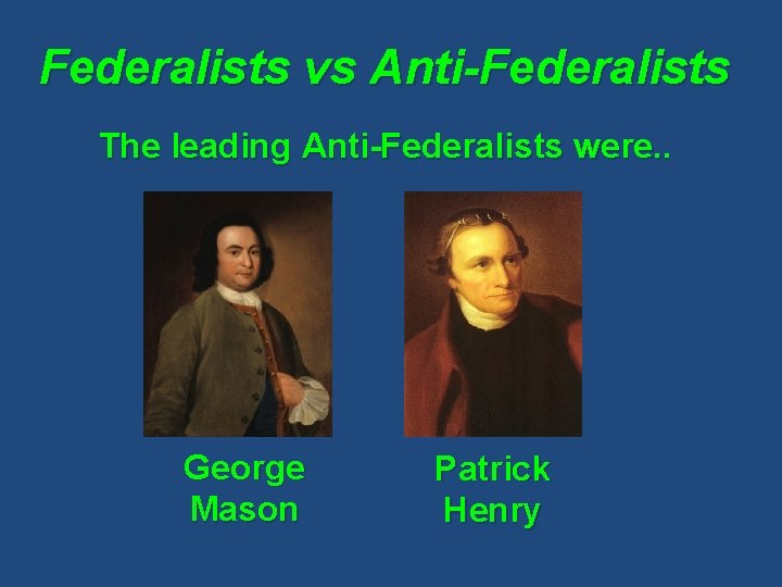 Federalists vs Anti-Federalists The leading Anti-Federalists were. . George Mason Patrick Henry 