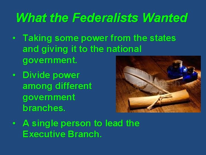 What the Federalists Wanted • Taking some power from the states and giving it