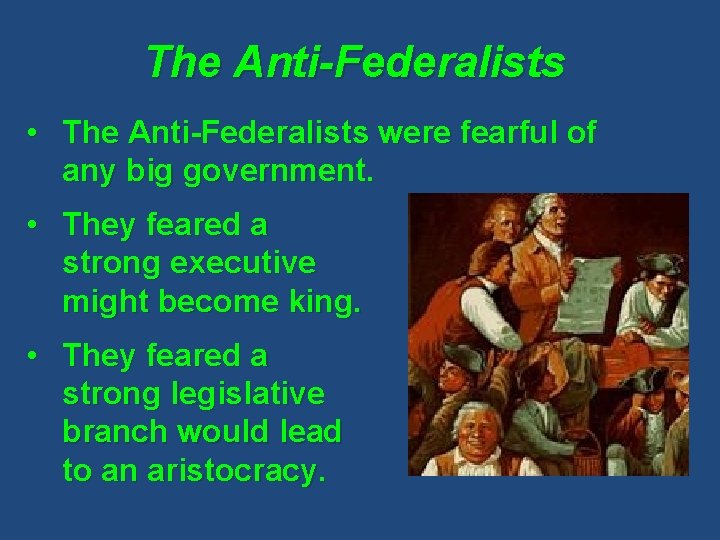 The Anti-Federalists • The Anti-Federalists were fearful of any big government. • They feared
