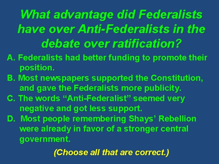 What advantage did Federalists have over Anti-Federalists in the debate over ratification? A. Federalists