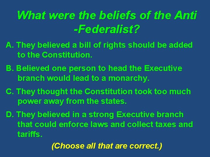 What were the beliefs of the Anti -Federalist? A. They believed a bill of
