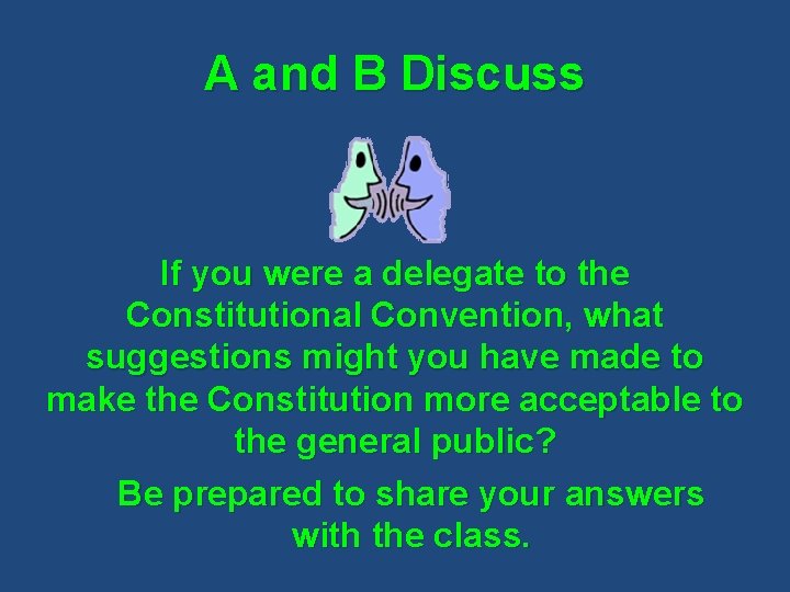 A and B Discuss If you were a delegate to the Constitutional Convention, what