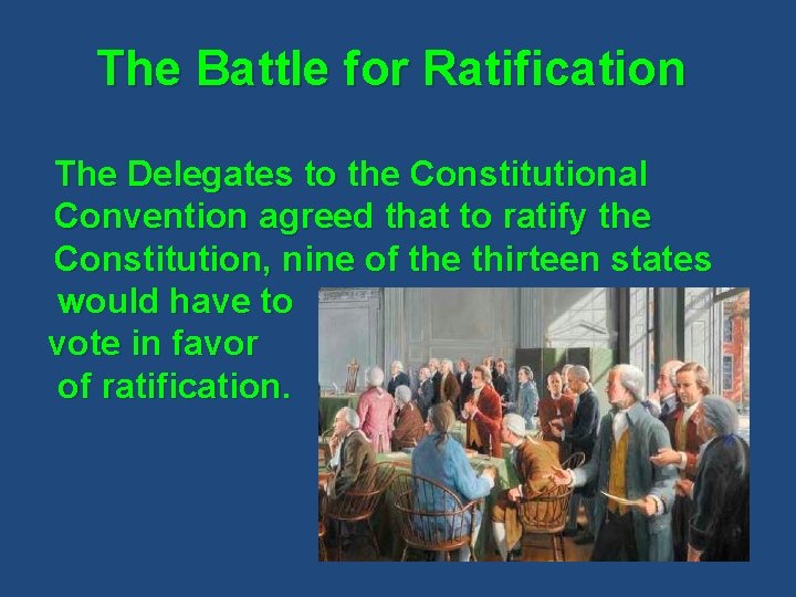 The Battle for Ratification The Delegates to the Constitutional Convention agreed that to ratify