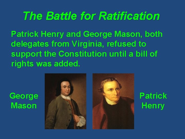 The Battle for Ratification Patrick Henry and George Mason, both delegates from Virginia, refused