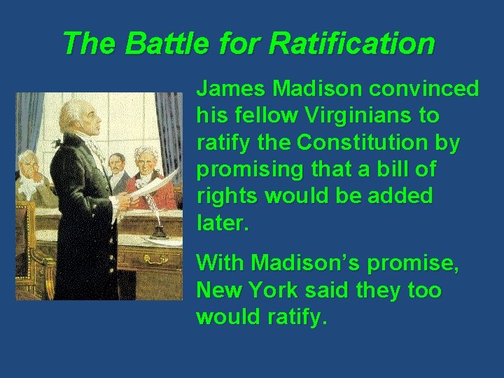 The Battle for Ratification James Madison convinced his fellow Virginians to ratify the Constitution