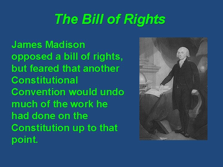 The Bill of Rights James Madison opposed a bill of rights, but feared that