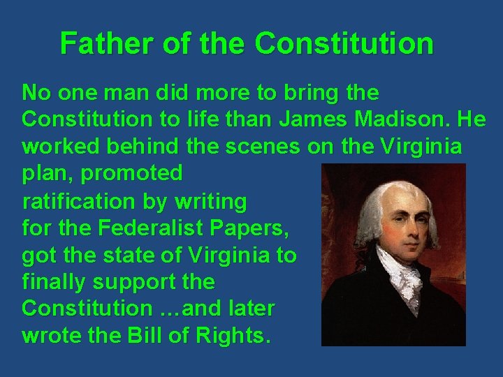 Father of the Constitution No one man did more to bring the Constitution to