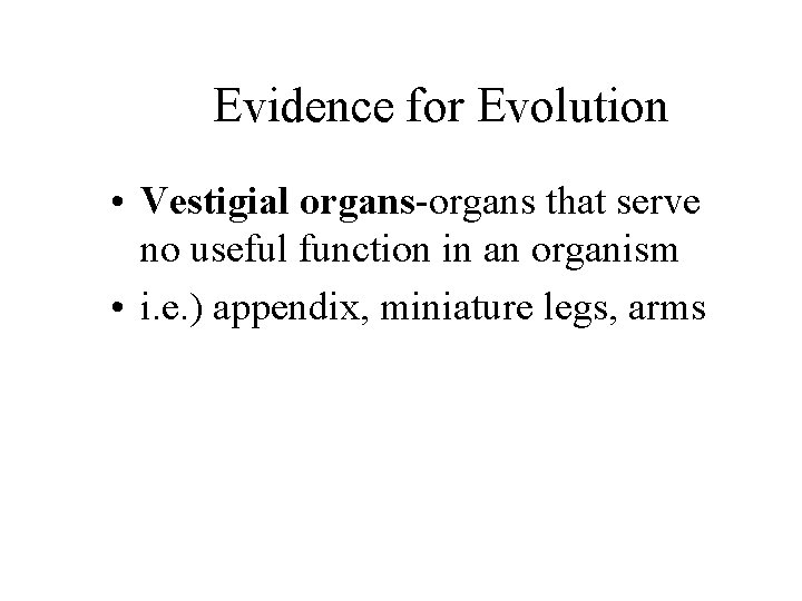 Evidence for Evolution • Vestigial organs-organs that serve no useful function in an organism
