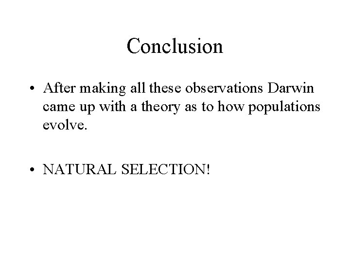 Conclusion • After making all these observations Darwin came up with a theory as