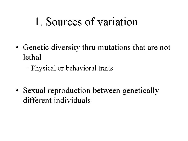 1. Sources of variation • Genetic diversity thru mutations that are not lethal –