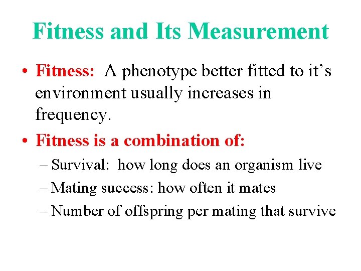 Fitness and Its Measurement • Fitness: A phenotype better fitted to it’s environment usually