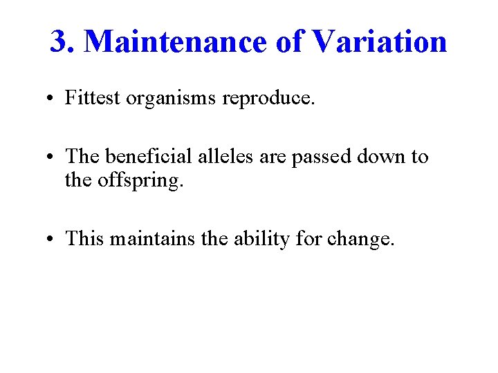 3. Maintenance of Variation • Fittest organisms reproduce. • The beneficial alleles are passed