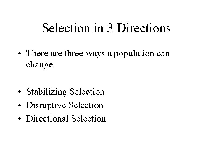 Selection in 3 Directions • There are three ways a population can change. •
