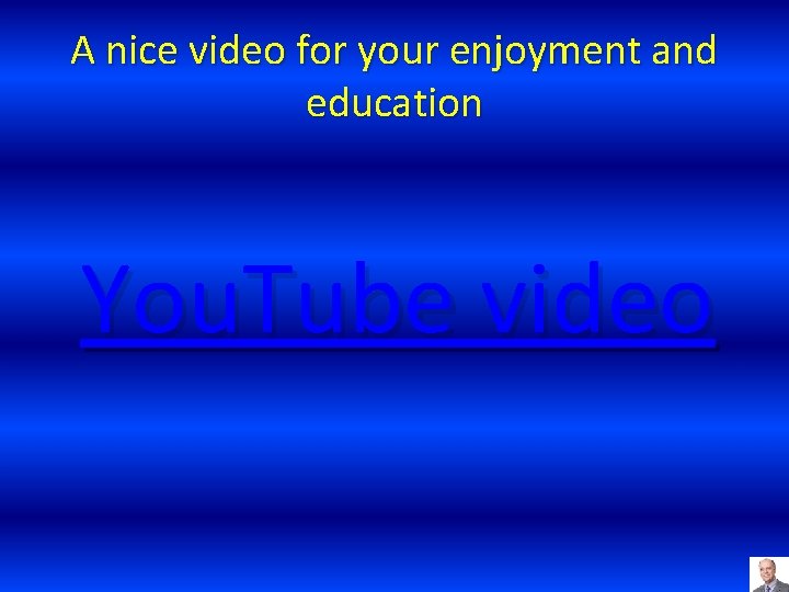 A nice video for your enjoyment and education You. Tube video 