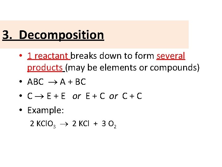 3. Decomposition • 1 reactant breaks down to form several products (may be elements