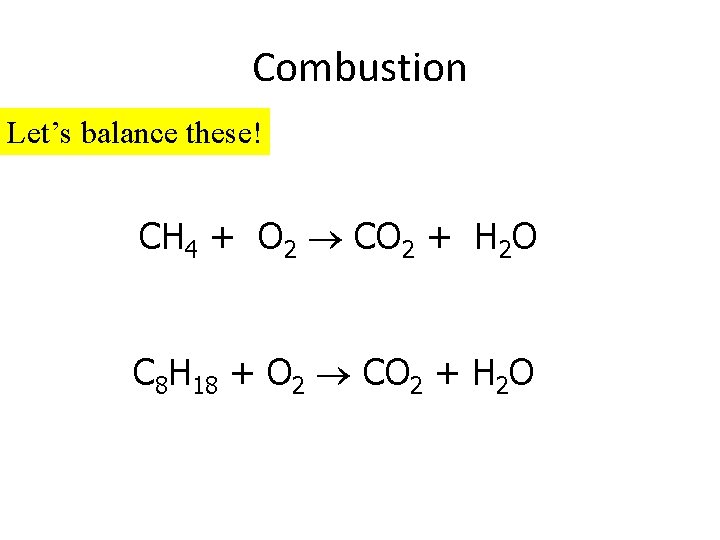 Combustion Let’s balance these! CH 4 + O 2 CO 2 + H 2