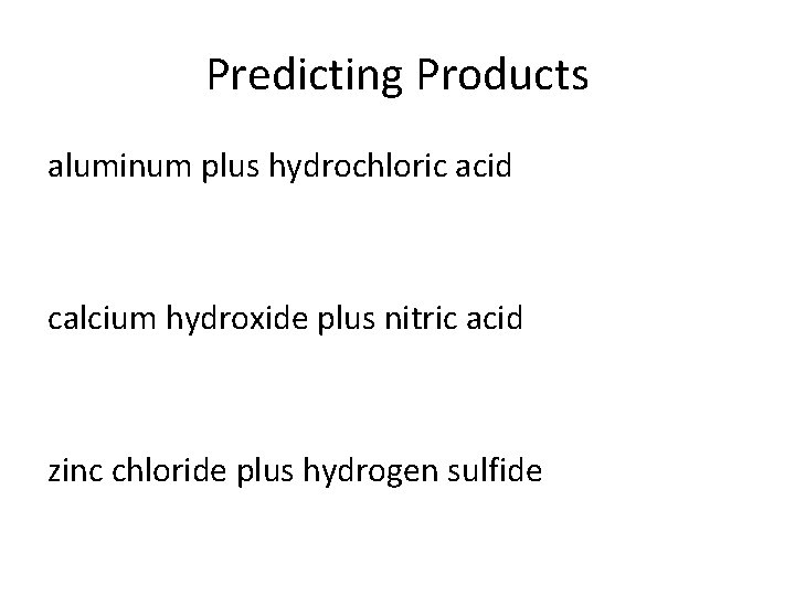Predicting Products aluminum plus hydrochloric acid calcium hydroxide plus nitric acid zinc chloride plus