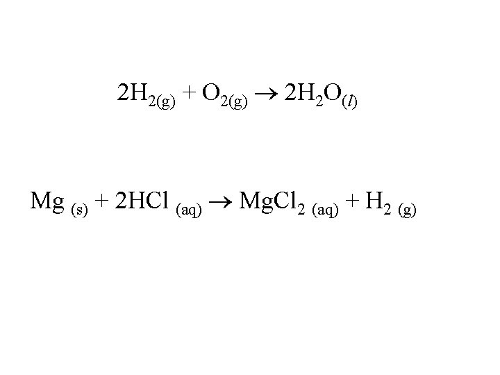 2 H 2(g) + O 2(g) 2 H 2 O(l) Mg (s) + 2