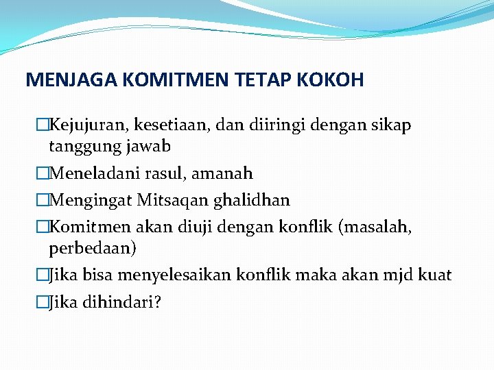 MENJAGA KOMITMEN TETAP KOKOH �Kejujuran, kesetiaan, dan diiringi dengan sikap tanggung jawab �Meneladani rasul,