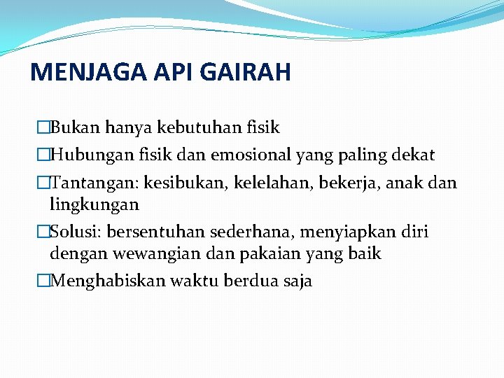 MENJAGA API GAIRAH �Bukan hanya kebutuhan fisik �Hubungan fisik dan emosional yang paling dekat