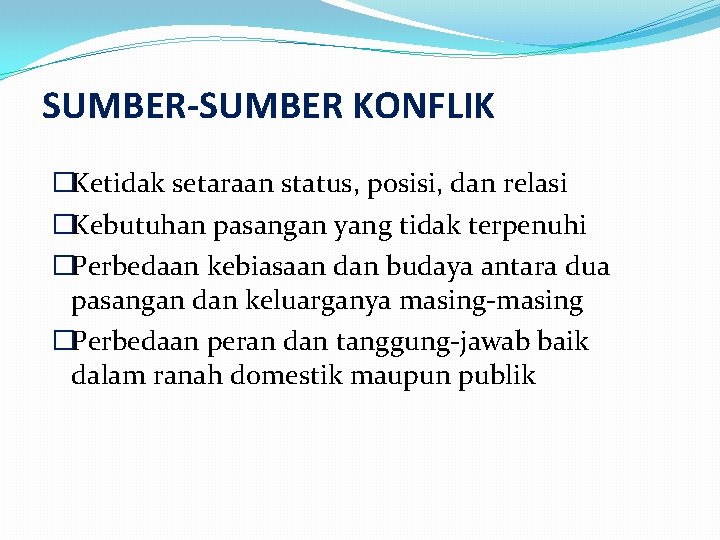 SUMBER-SUMBER KONFLIK �Ketidak setaraan status, posisi, dan relasi �Kebutuhan pasangan yang tidak terpenuhi �Perbedaan