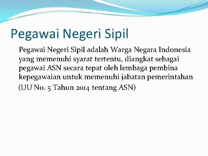 Pegawai Negeri Sipil adalah Warga Negara Indonesia yang memenuhi syarat tertentu, diangkat sebagai pegawai