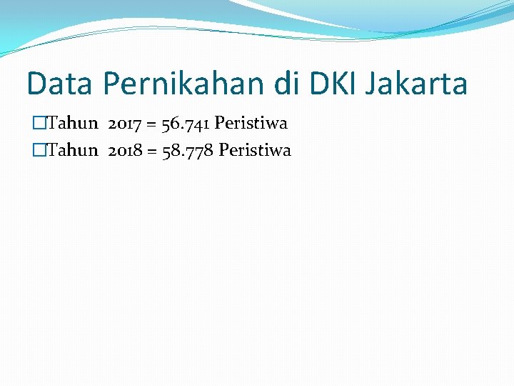 Data Pernikahan di DKI Jakarta �Tahun 2017 = 56. 741 Peristiwa �Tahun 2018 =