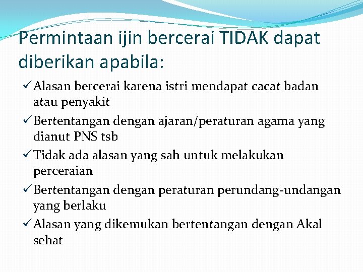 Permintaan ijin bercerai TIDAK dapat diberikan apabila: ü Alasan bercerai karena istri mendapat cacat