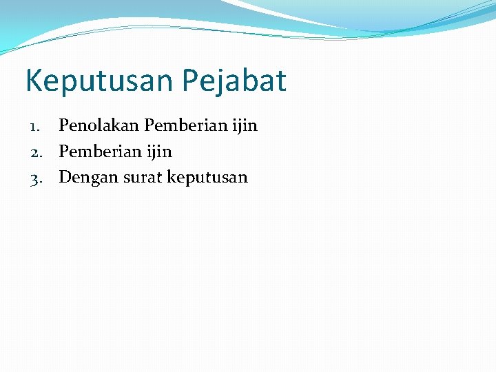 Keputusan Pejabat 1. Penolakan Pemberian ijin 2. Pemberian ijin 3. Dengan surat keputusan 