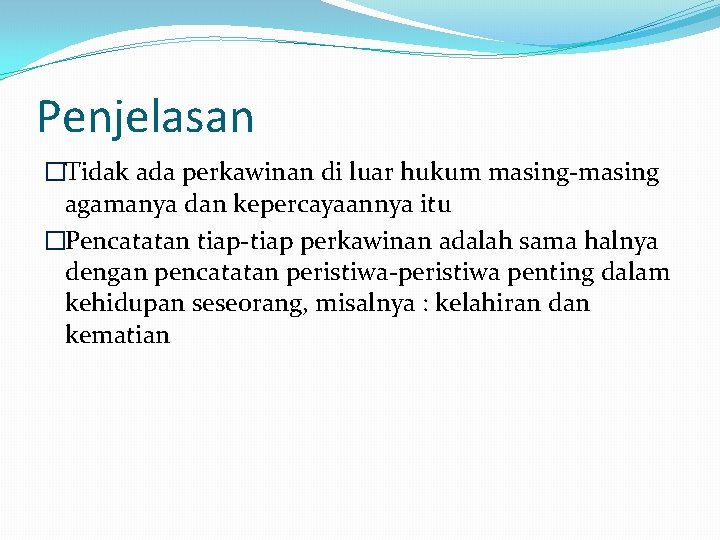 Penjelasan �Tidak ada perkawinan di luar hukum masing-masing agamanya dan kepercayaannya itu �Pencatatan tiap-tiap