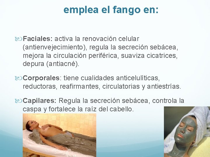 emplea el fango en: Faciales: activa la renovación celular (antienvejecimiento), regula la secreción sebácea,