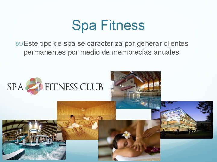 Spa Fitness Este tipo de spa se caracteriza por generar clientes permanentes por medio