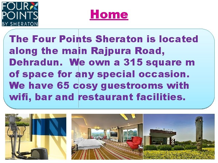 Home The Four Points Sheraton is located along the main Rajpura Road, Dehradun. We
