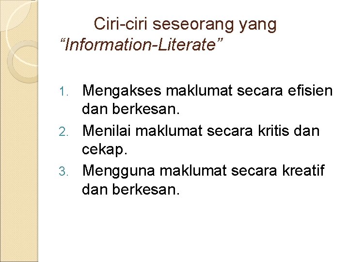 Ciri-ciri seseorang yang “Information-Literate” Mengakses maklumat secara efisien dan berkesan. 2. Menilai maklumat secara