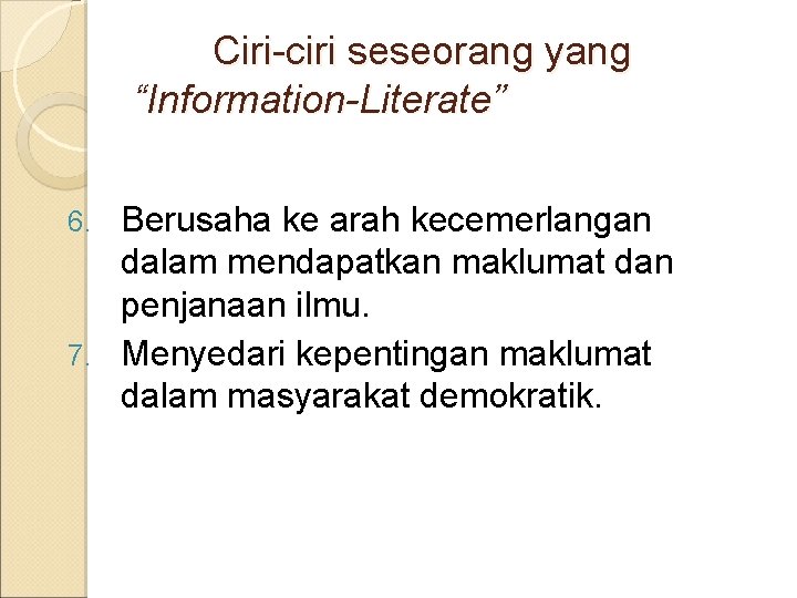 Ciri-ciri seseorang yang “Information-Literate” Berusaha ke arah kecemerlangan dalam mendapatkan maklumat dan penjanaan ilmu.