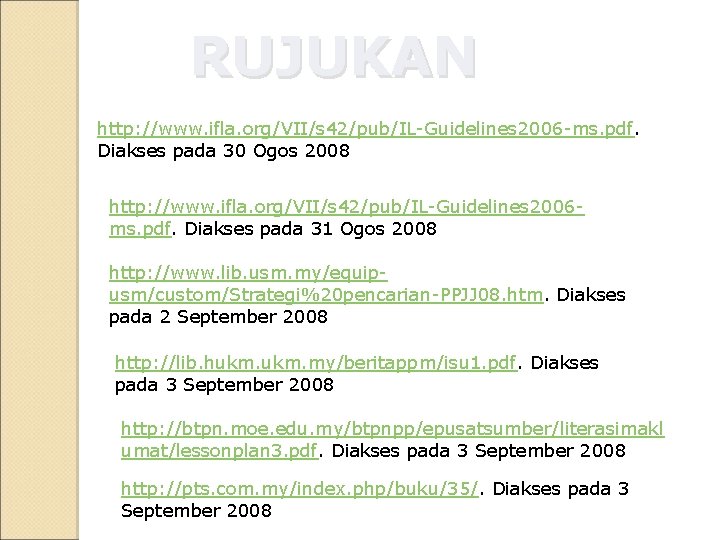 RUJUKAN http: //www. ifla. org/VII/s 42/pub/IL-Guidelines 2006 -ms. pdf. Diakses pada 30 Ogos 2008