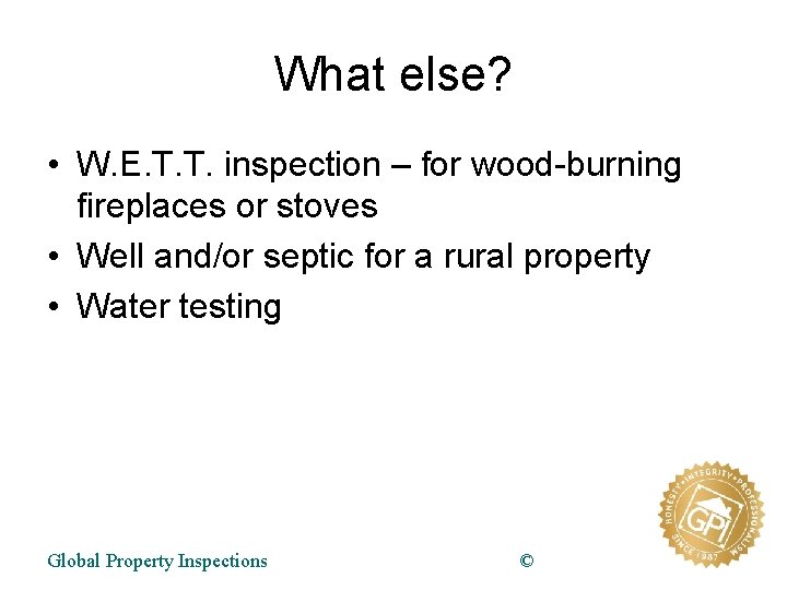 What else? • W. E. T. T. inspection – for wood-burning fireplaces or stoves