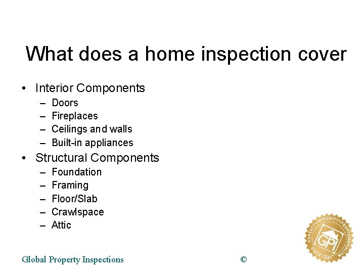 What does a home inspection cover • Interior Components – – Doors Fireplaces Ceilings
