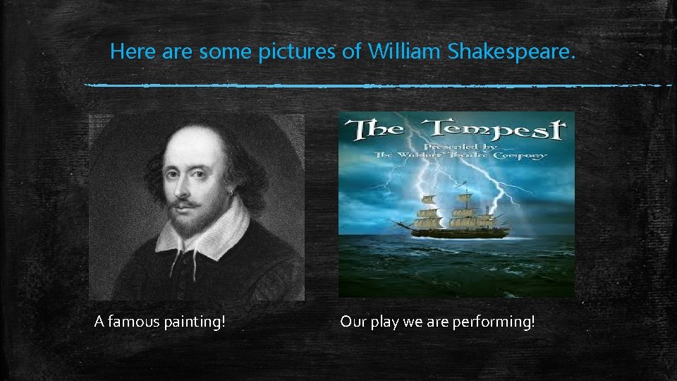 Here are some pictures of William Shakespeare. A famous painting! Our play we are