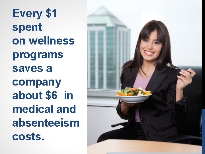 Every $1 spent on wellness programs saves a company about $6 in medical and