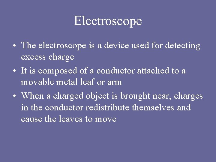 Electroscope • The electroscope is a device used for detecting excess charge • It Electroscope • The electroscope is a device used for detecting excess charge • It