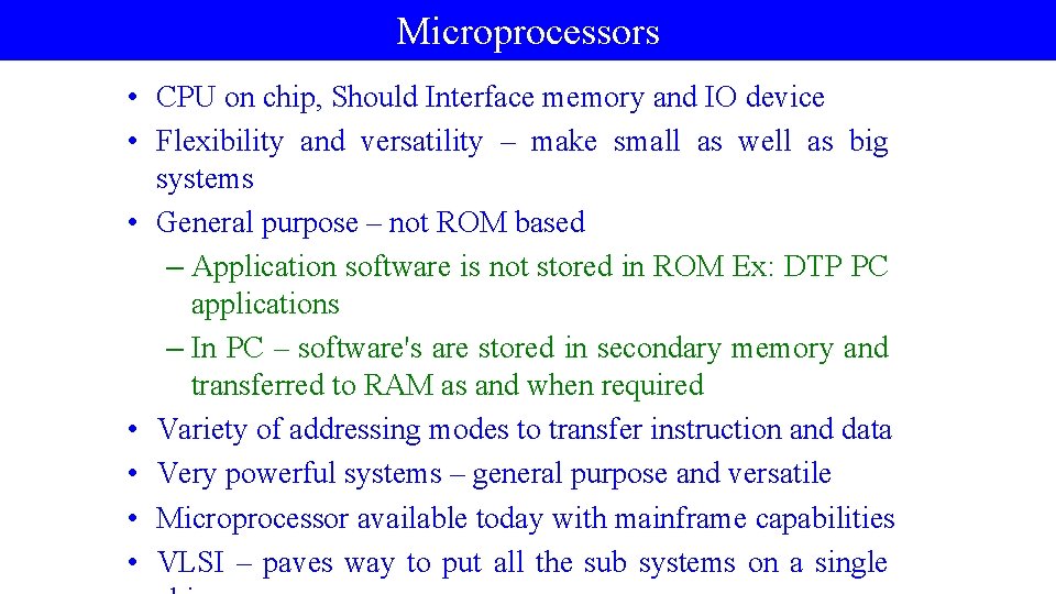 Microprocessors • CPU on chip, Should Interface memory and IO device • Flexibility and