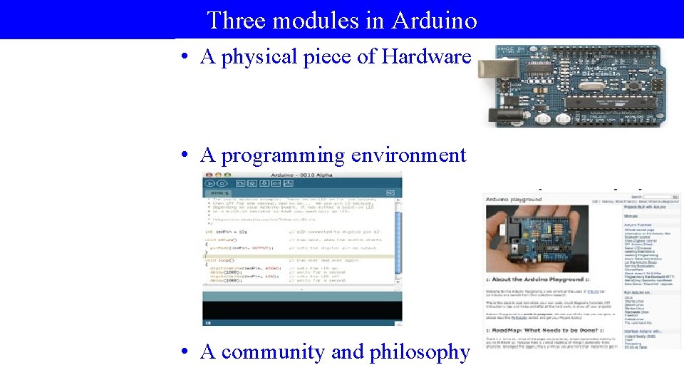 Three modules in Arduino • A physical piece of Hardware • A programming environment