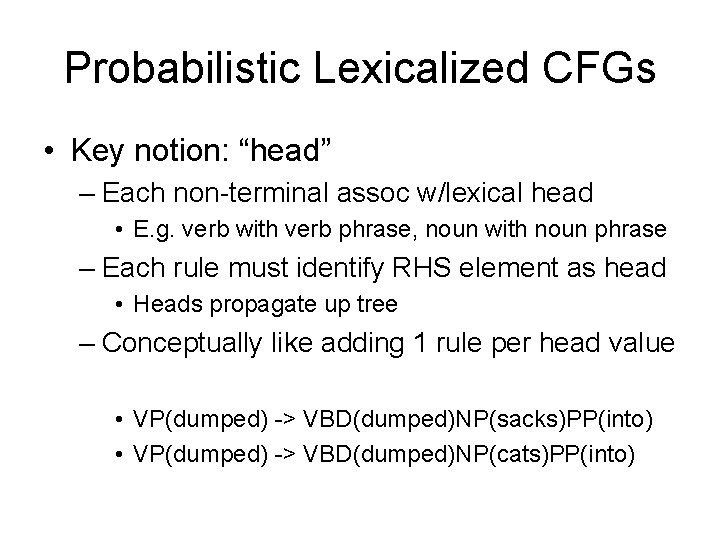 Probabilistic Lexicalized CFGs • Key notion: “head” – Each non-terminal assoc w/lexical head •