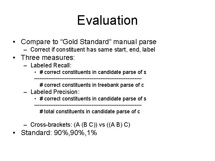 Evaluation • Compare to “Gold Standard” manual parse – Correct if constituent has same